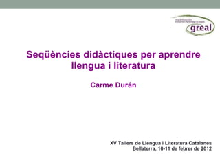Seqüències didàctiques per aprendre llengua i literatura Carme Durán ,[object Object],[object Object]