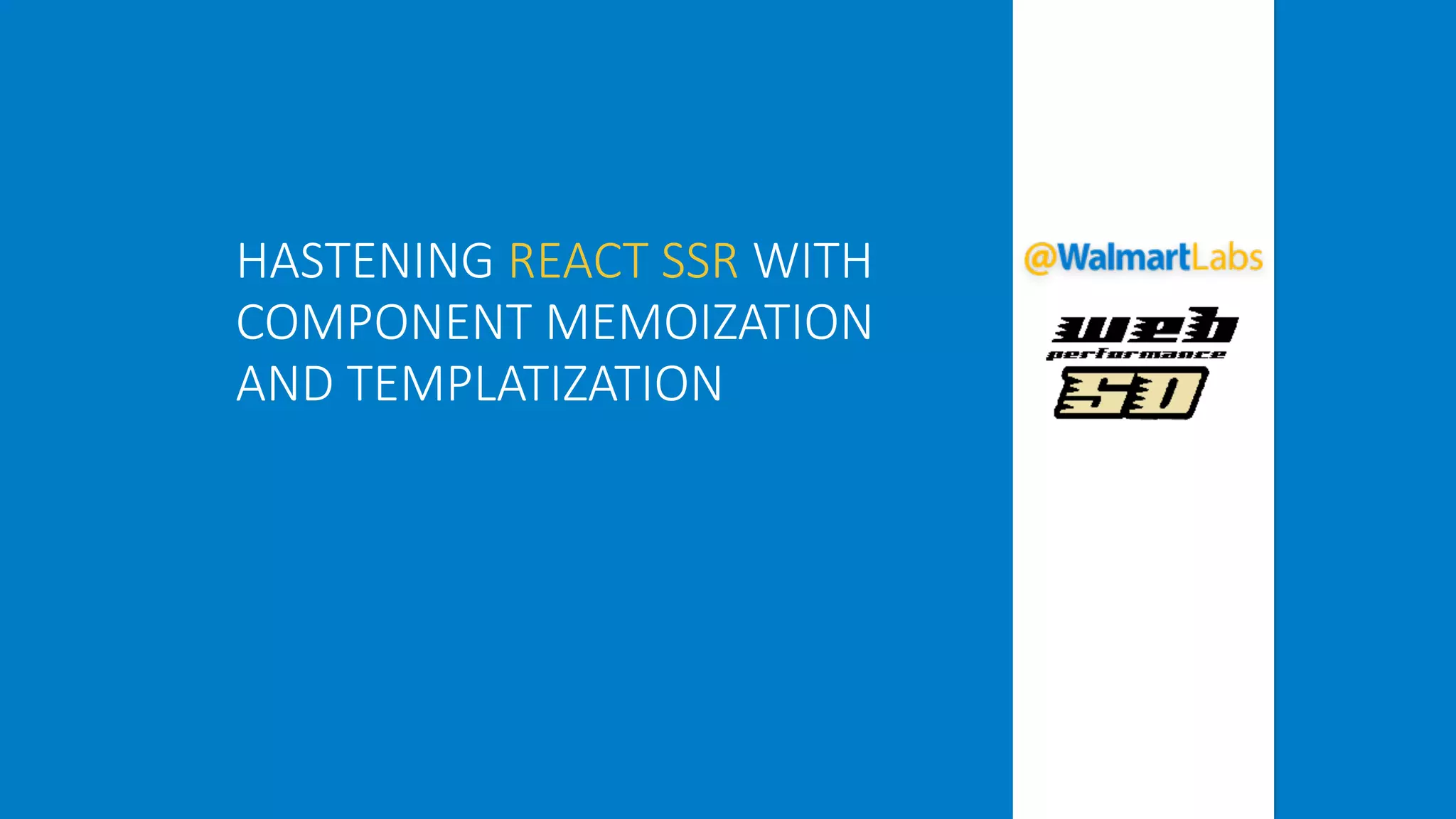 HASTENING REACT SSR WITH
COMPONENT MEMOIZATION
AND TEMPLATIZATION
 