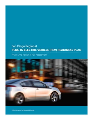 San Diego Regional
PLUG-IN ELECTRIC VEHICLE (PEV) READINESS PLAN
Phase One Regional PEV Assessment




California Center for Sustainable Energy
 