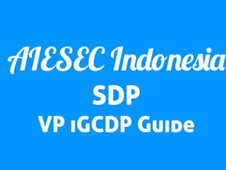 AIESEC Indonesia
SDP
VP iGCDP Guide

 