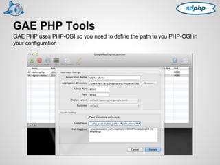 GAE PHP Tools 
GAE PHP uses PHP-CGI so you need to define the path to you PHP-CGI in 
your configuration 
 