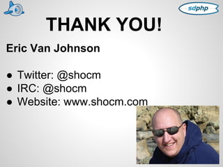 THANK YOU! 
Eric Van Johnson 
● Twitter: @shocm 
● IRC: @shocm 
● Website: www.shocm.com 
