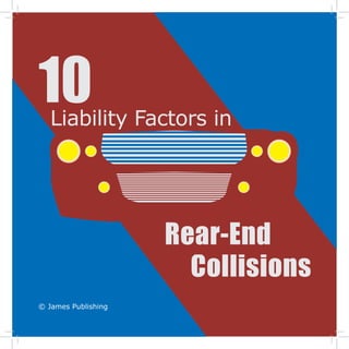 10

Liability Factors in

Rear-End
Collisions
© James Publishing

 