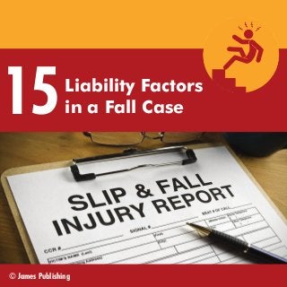 15

Liability Factors
in a Fall Case

© James Publishing

 