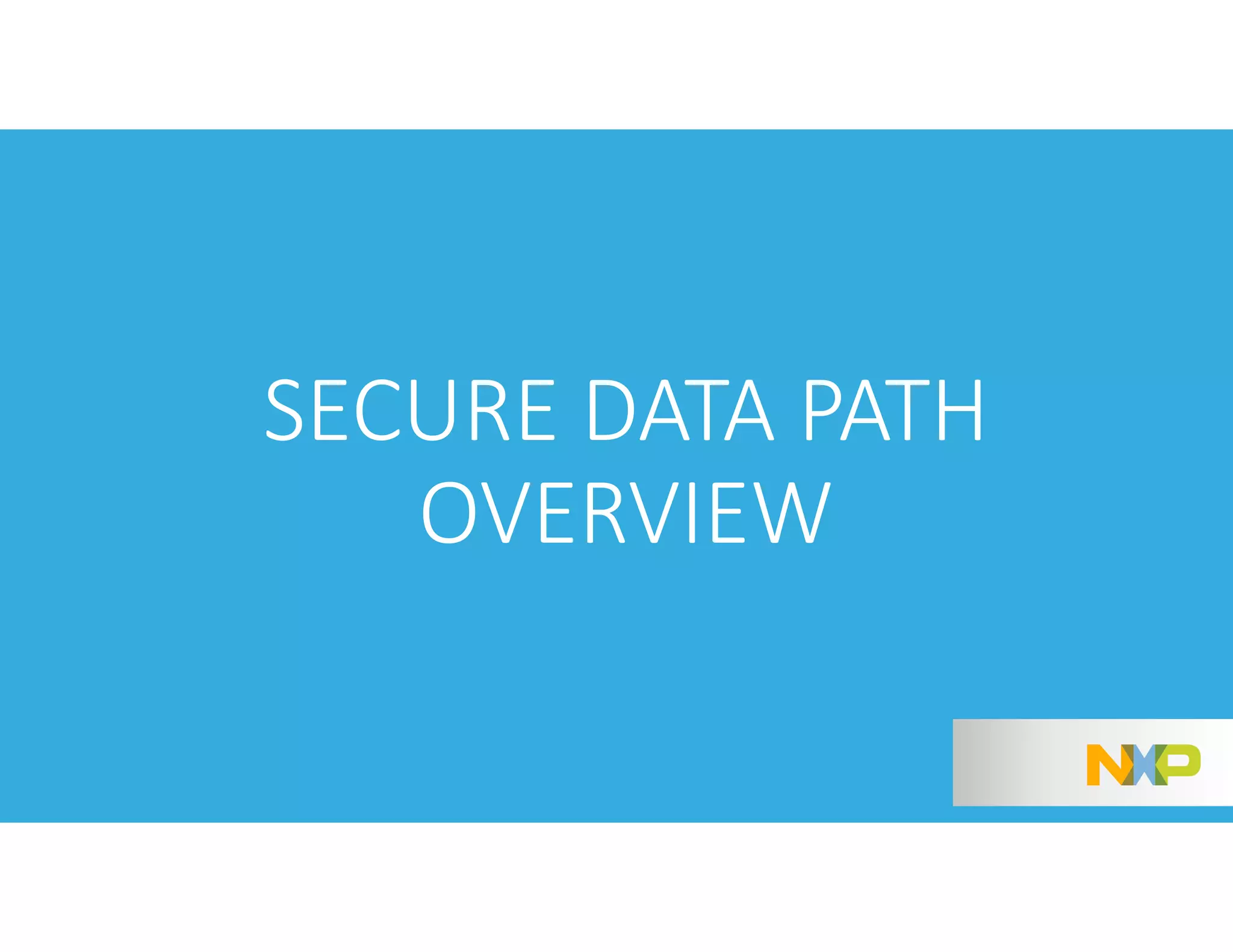 SECURE DATA PATH
OVERVIEW
 