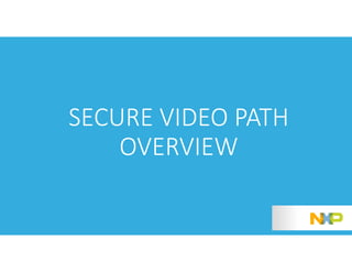 8
SECURE VIDEO PATH
OVERVIEW
 