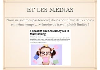 ET LES MÉDIAS 
Nous ne sommes pas (encore) doués pour faire deux choses 
en même temps ... Mémoire de travail plutôt limitée ! 
 