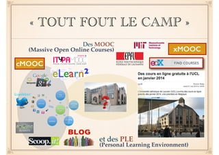 « TOUT FOUT LE CAMP » 
xMOOC 
et des PLE ! 
(Personal Learning Environment) 
cMOOC 
Des MOOC! 
(Massive Open Online Courses) 
 