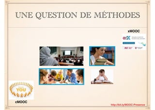 UNE QUESTION DE MÉTHODES 
xMOOC 
cMOOC 
http://bit.ly/MOOC-Presence 
 