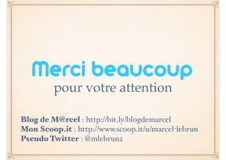 pour votre attention 
Blog de M@rcel : http://bit.ly/blogdemarcel! 
Mon Scoop.it : http://www.scoop.it/u/marcel-lebrun! 
Pseudo Twitter : @mlebrun2 
