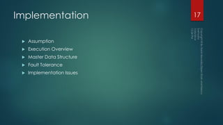 Implementation
 Assumption
 Execution Overview
 Master Data Structure
 Fault Tolerance
 Implementation Issues
17
 