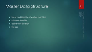 Master Data Structure
 State and identity of worker machine
 Intermediate file
 Update of location
 File size
21
 