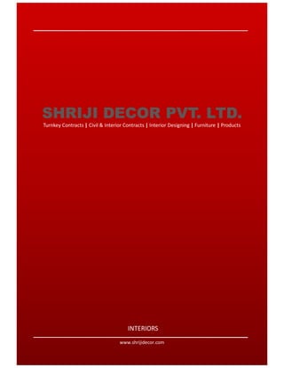 SHRIJI DECOR PVT. LTD.
Turnkey Contracts | Civil & Interior Contracts | Interior Designing | Furniture | Products

INTERIORS
www.shrijidecor.com

 