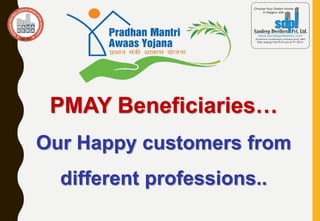 PMAY Beneficiaries…
Our Happy customers from
different professions..
 