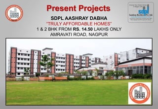 SDPL AASHRAY DABHA
“TRULY AFFORDABLE HOMES”
1 & 2 BHK FROM RS. 14.50 LAKHS ONLY
AMRAVATI ROAD, NAGPUR
Present Projects
 