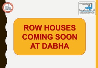 ROW HOUSES
COMING SOON
AT DABHA
 