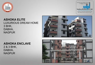 ASHOKA ELITE
LUXURIOUS DREAM HOME
3 BHK,
DABHA,
NAGPUR
ASHOKA ENCLAVE
2 & 3 BHK,
DABHA,
NAGPUR
 