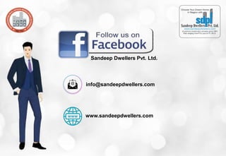 www.sandeepdwellers.com
info@sandeepdwellers.com
Sandeep Dwellers Pvt. Ltd.
 