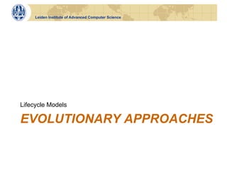 Leiden Institute of Advanced Computer Science




Lifecycle Models

EVOLUTIONARY APPROACHES
 