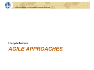 Leiden Institute of Advanced Computer Science




Lifecycle Models

AGILE APPROACHES
 