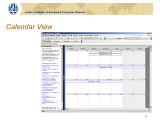 Leiden Institute of Advanced Computer Science




Calendar View




                                                     5
 