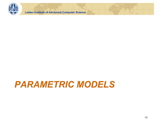 Leiden Institute of Advanced Computer Science




PARAMETRIC MODELS


                                                 18
 