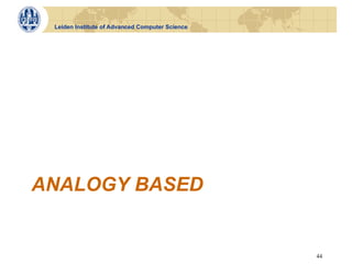 Leiden Institute of Advanced Computer Science




ANALOGY BASED


                                                 44
 