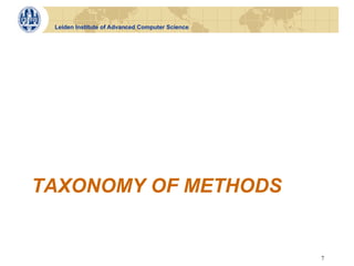 Leiden Institute of Advanced Computer Science




TAXONOMY OF METHODS


                                                 7
 