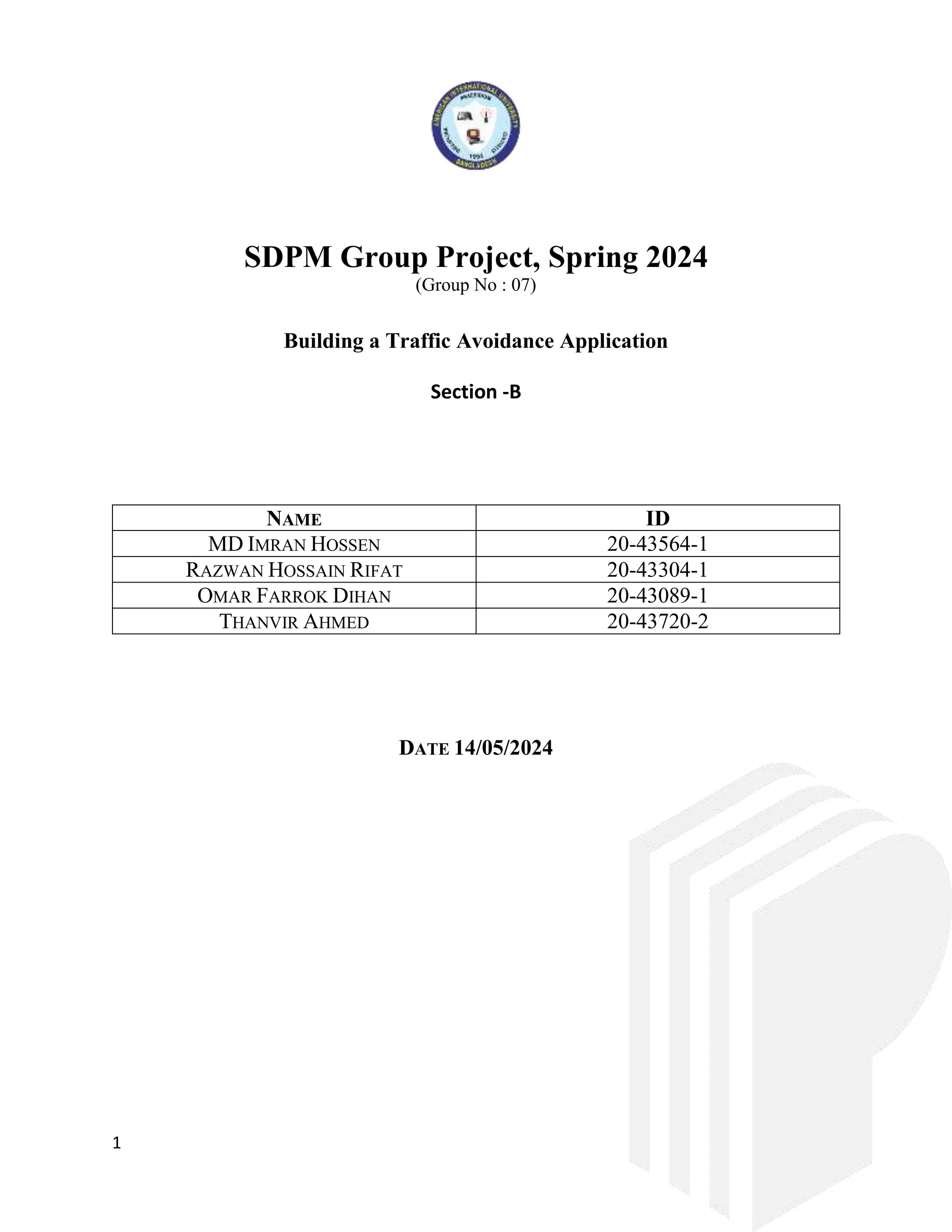 1
SDPM Group Project, Spring 2024
(Group No : 07)
Building a Traffic Avoidance Application
Section -B
NAME ID
MD IMRAN HOSSEN 20-43564-1
RAZWAN HOSSAIN RIFAT 20-43304-1
OMAR FARROK DIHAN 20-43089-1
THANVIR AHMED 20-43720-2
DATE 14/05/2024
 