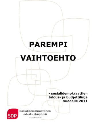 PAREMPI
VAIHTOEHTO



     - sosialidemokraattien
     talous- ja budjettilinja
              vuodelle 2011
 