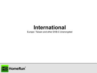 International
Europe / Taiwan and other DVB-C Unencrypted

 