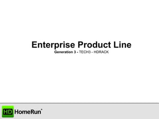 Enterprise Product Line
Generation 3 - TECH3 - HDRACK

 