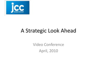 A Strategic Look Ahead Video Conference April, 2010 