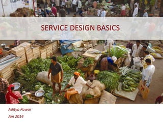 SERVICE DESIGN BASICS

Aditya Pawar
Jan 2014

 