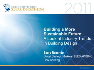 Saulo Rozendo Global Strategic Marketer, LEED AP BD+C Dow Corning Building a More Sustainable Future:  A Look at Industry Trends in Building Design 