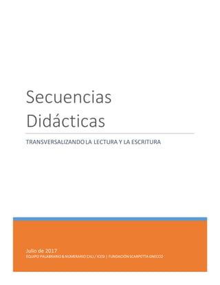 Julio de 2017
EQUIPO PALABRARIO&NUMERARIO CALI/ ICESI | FUNDACIÓN SCARPETTA GNECCO
Secuencias
Didácticas
TRANSVERSALIZANDOLA LECTURA Y LA ESCRITURA
 