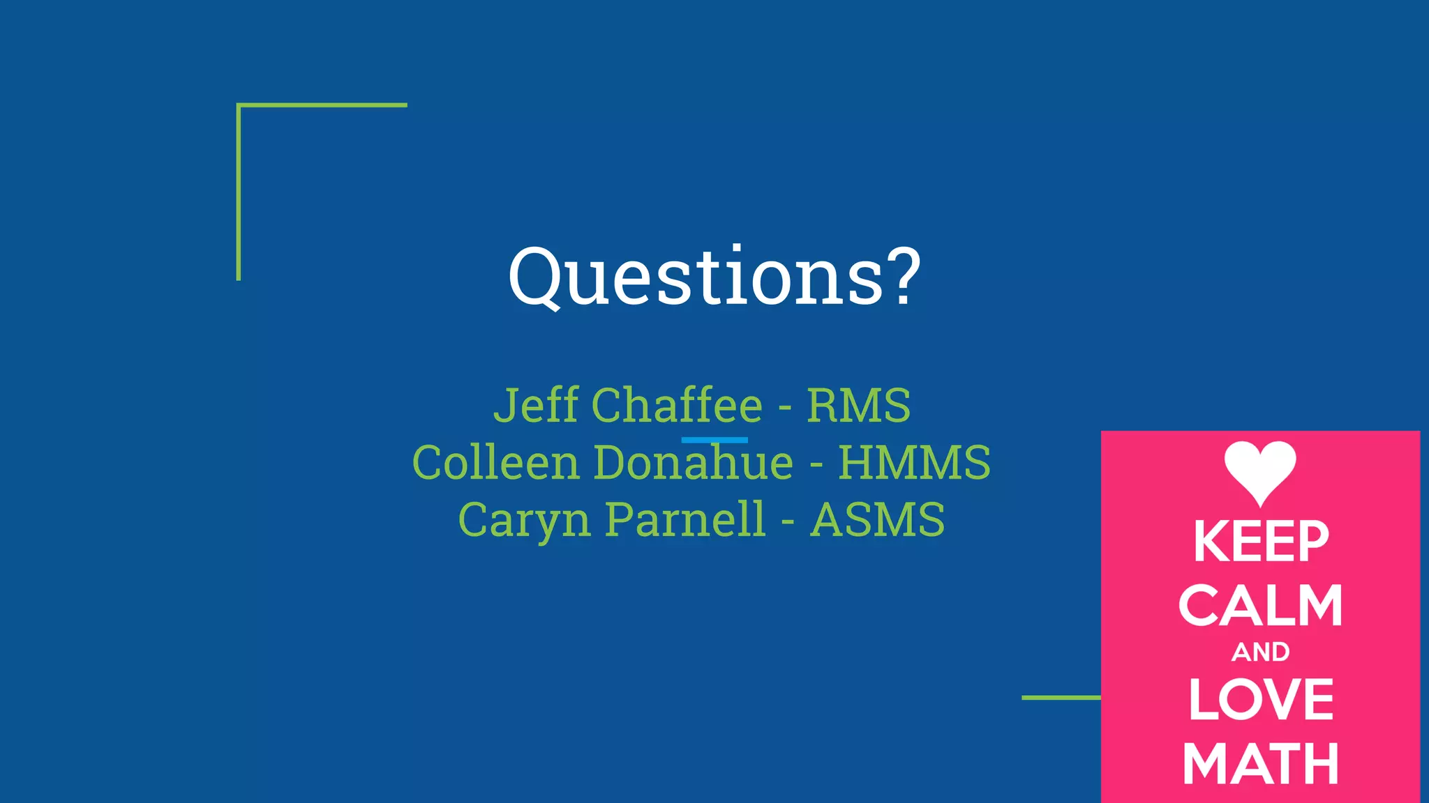Questions?
Jeff Chaffee - RMS
Colleen Donahue - HMMS
Caryn Parnell - ASMS
 
