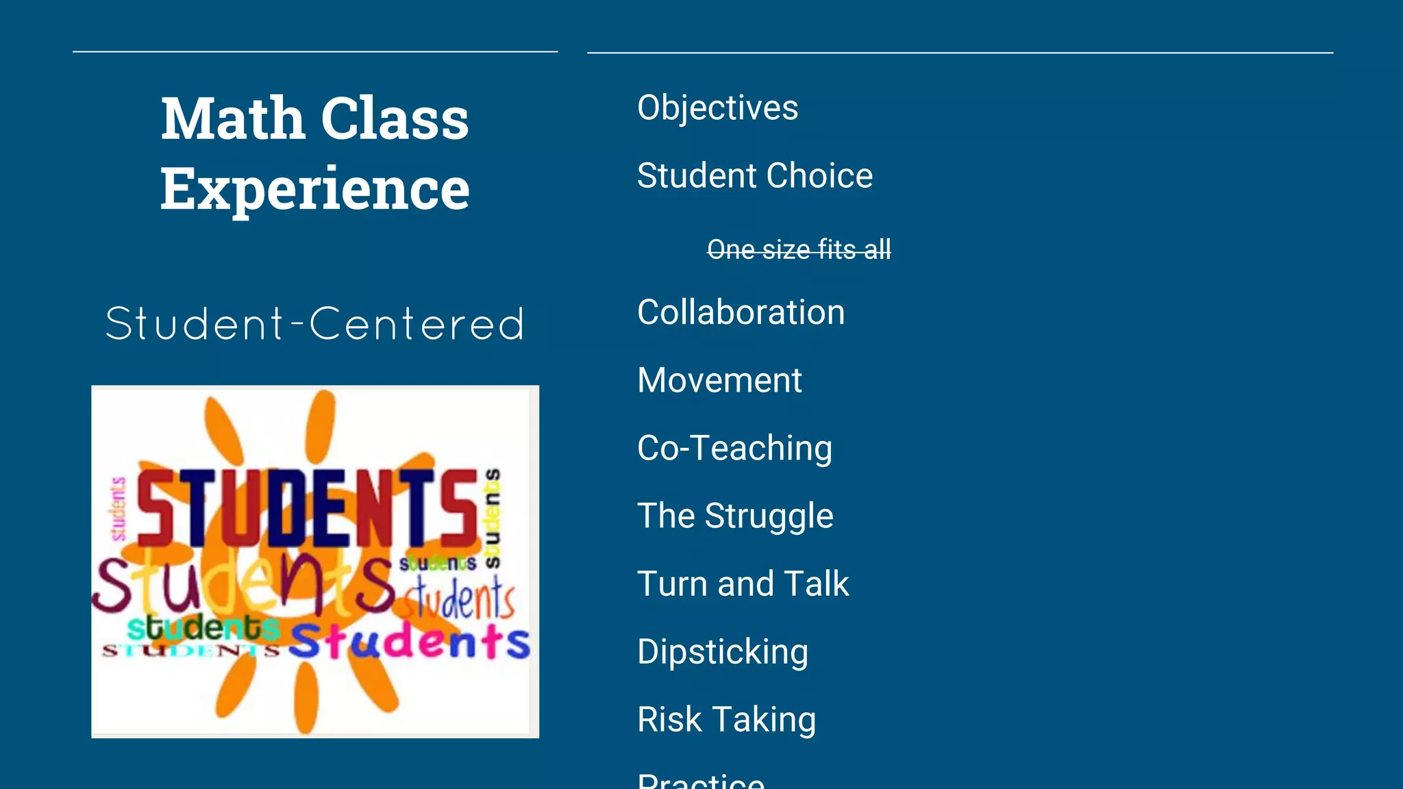 Math Class
Experience
Student-Centered
Objectives
Student Choice
One size fits all
Collaboration
Movement
Co-Teaching
The Struggle
Turn and Talk
Dipsticking
Risk Taking
 