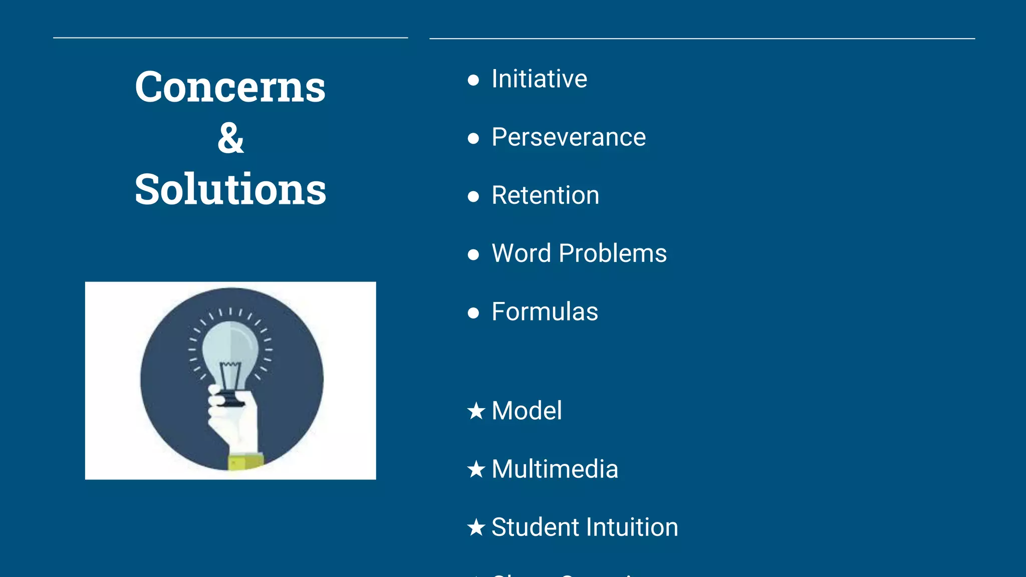 Concerns
&
Solutions
● Initiative
● Perseverance
● Retention
● Word Problems
● Formulas
★ Model
★ Multimedia
★ Student Intuition
 