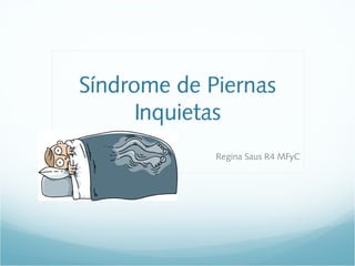 Síndrome de Piernas
Inquietas
Regina Saus R4 MFyC
 