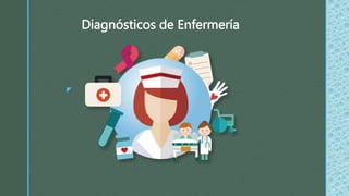 z
Diagnósticos de Enfermería
 