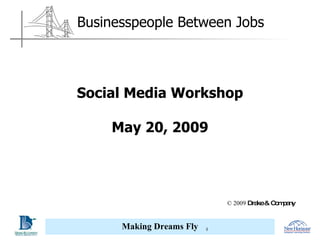 Social Media Workshop May 20, 2009 © 2009  Drake & Company Corporate Partner Association Partner Businesspeople Between Jobs 