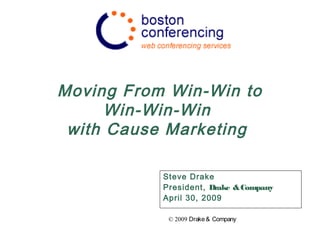 Moving From Win-Win to
Win-Win-Win
with Cause Marketing
Steve Drake
President, Drake &Company
April 30, 2009
© 2009 Drake& Company
 