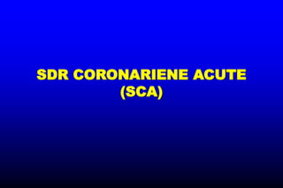 SDR CORONARIENE ACUTE
(SCA)
 