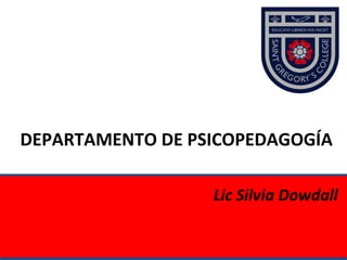 DEPARTAMENTO DE PSICOPEDAGOGÍA

                  Lic Silvia Dowdall
 