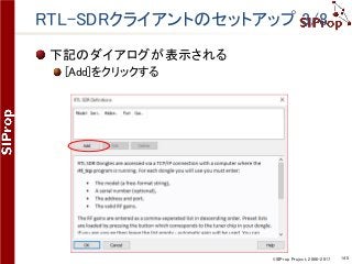 ©SIProp Project, 2006-2017 145
RTL-SDRクライアントのセットアップ 3/8
下記のダイアログが表示される
[Add]をクリックする
 