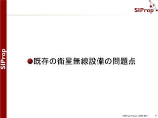 ©SIProp Project, 2006-2017 8
何を衛星から受信するのか？ 1/2
CW(モールス信号)を受信する
内容は、テレメトリーである
テレメトリーとは？
衛星の現在の状態
例：「ふじ3号」
http://www.jarl.org/Japanese/3_
Fuji/teleme/jatlm.htm
 