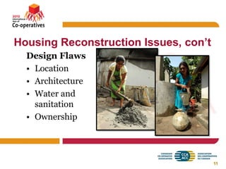 Housing Reconstruction Issues, con’t
  Design Flaws
  • Location
  • Architecture
  • Water and
    sanitation
  • Ownership




                                       11
 