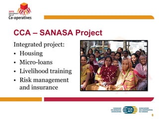 CCA – SANASA Project
Integrated project:
• Housing
• Micro-loans
• Livelihood training
• Risk management
  and insurance



                        8
 