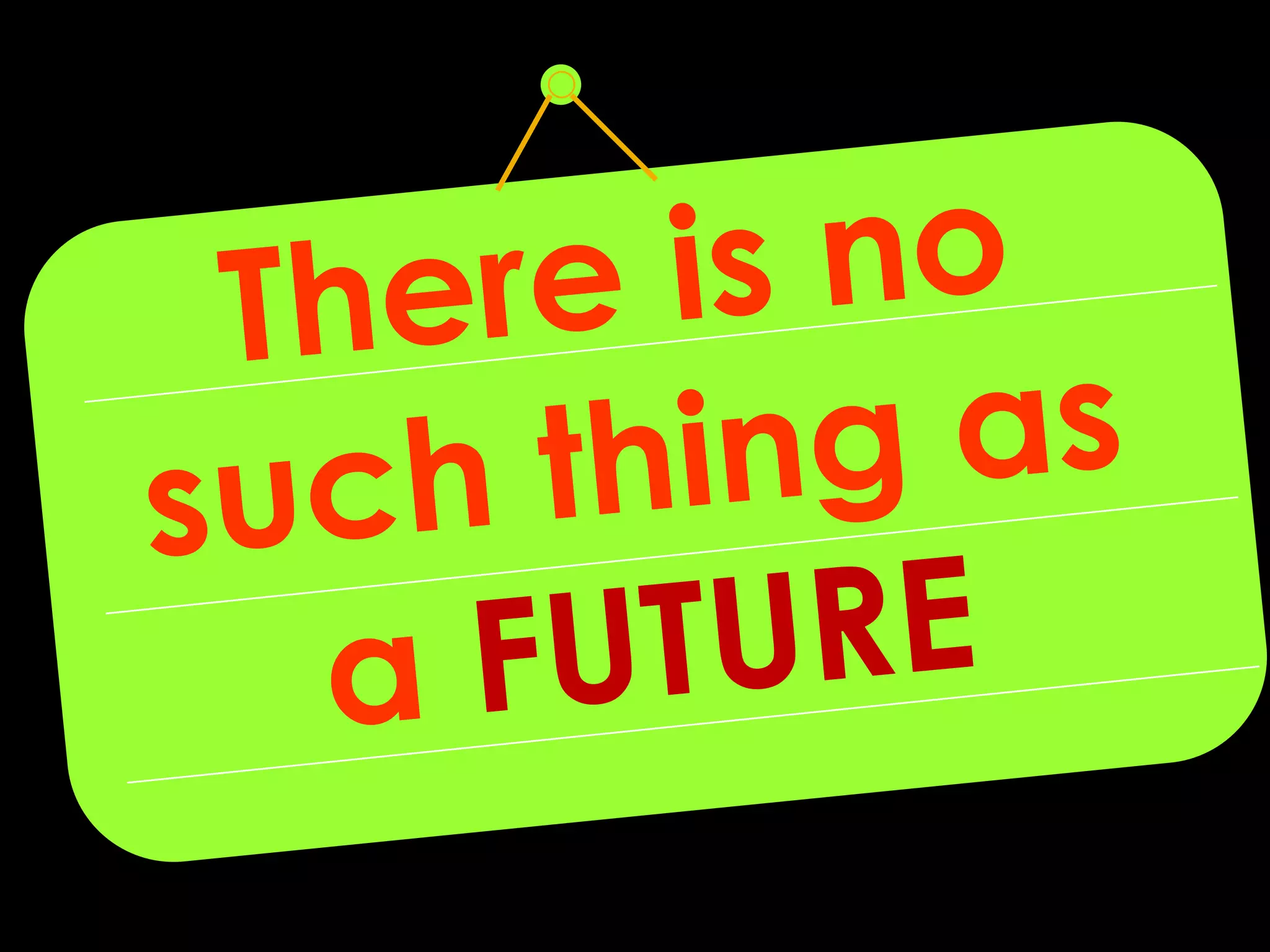 There is no such thing as a FUTURE